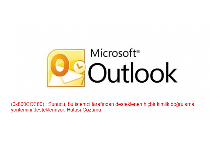 Outlook (0x800CCC80) : Sunucu, bu istemci tarafından desteklenen hiçbir kimlik doğrulama yöntemini desteklemiyor. Hatası Çözümü